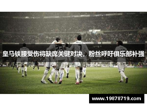 皇马铁腰受伤将缺席关键对决，粉丝呼吁俱乐部补强