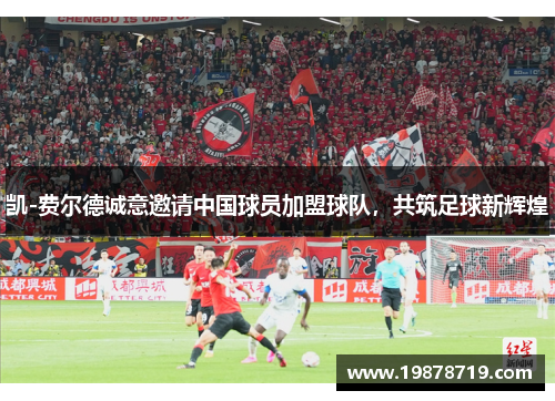 凯-费尔德诚意邀请中国球员加盟球队，共筑足球新辉煌