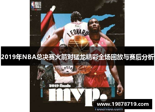 2019年NBA总决赛火箭对猛龙精彩全场回放与赛后分析