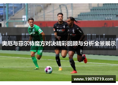 奥厄与菲尔特魔方对决精彩回顾与分析全景展示