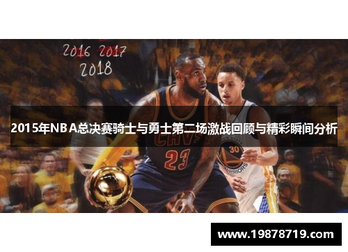 2015年NBA总决赛骑士与勇士第二场激战回顾与精彩瞬间分析